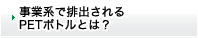 事業系で排出されるPETボトルとは？